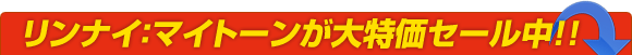 リンナイ:マイトーンがいきなり大特価セール中!!