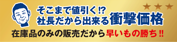 そこまで値引く!?社長だから出来る衝撃価格!