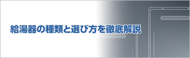 主な給湯器の種類とそれぞれの特徴