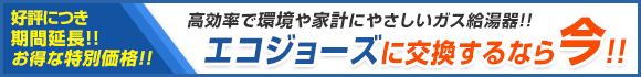11月末までの期間限定特価! エコジョーズに交換するなら今!!