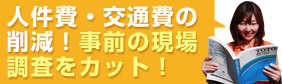 人件費・交通費の削減 事前の現場調査をカット!